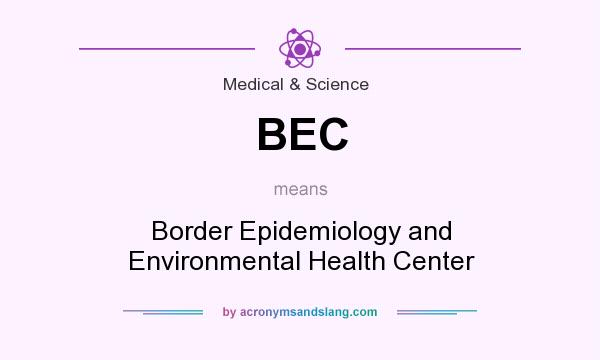 What does BEC mean? It stands for Border Epidemiology and Environmental Health Center