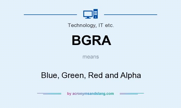 What does BGRA mean? It stands for Blue, Green, Red and Alpha