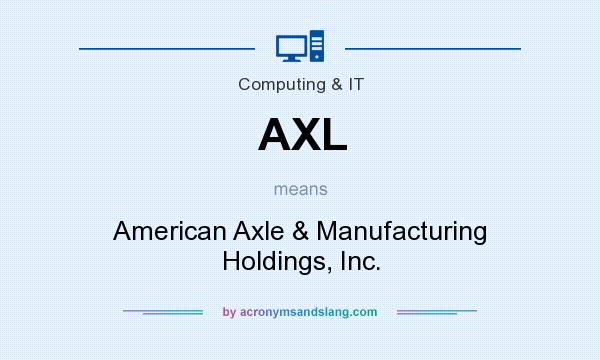 What does AXL mean? It stands for American Axle & Manufacturing Holdings, Inc.