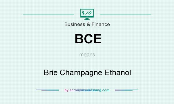 What does BCE mean? It stands for Brie Champagne Ethanol