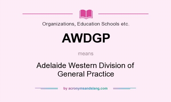 What does AWDGP mean? It stands for Adelaide Western Division of General Practice