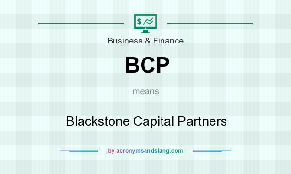 What does BCP mean? It stands for Blackstone Capital Partners