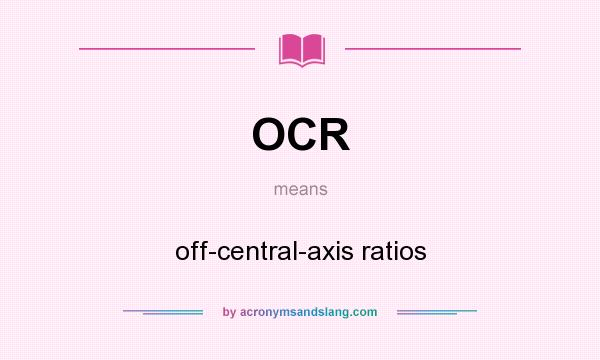 What does OCR mean? It stands for off-central-axis ratios
