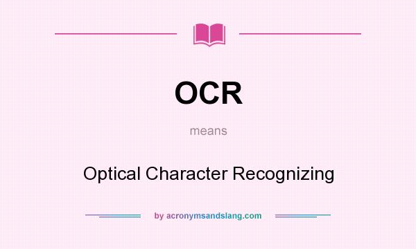 What does OCR mean? It stands for Optical Character Recognizing