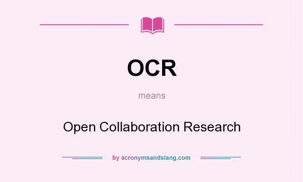 What does OCR mean? It stands for Open Collaboration Research