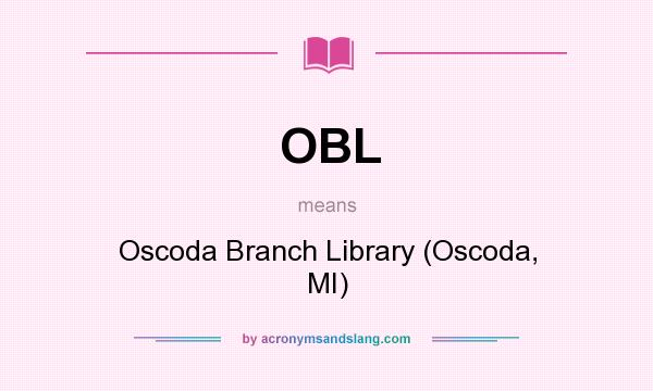 What does OBL mean? It stands for Oscoda Branch Library (Oscoda, MI)