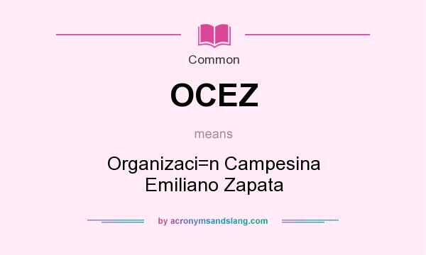 What does OCEZ mean? It stands for Organizaci=n Campesina Emiliano Zapata