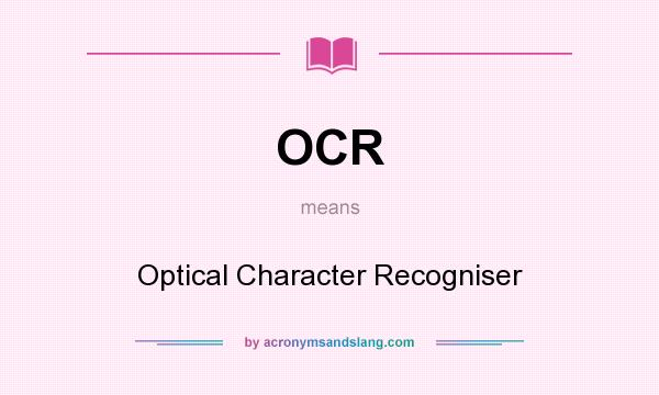 What does OCR mean? It stands for Optical Character Recogniser