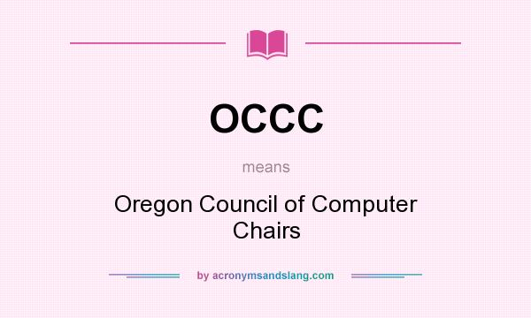 What does OCCC mean? It stands for Oregon Council of Computer Chairs