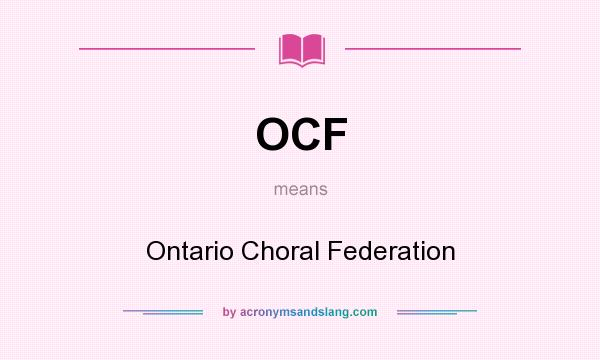 What does OCF mean? It stands for Ontario Choral Federation