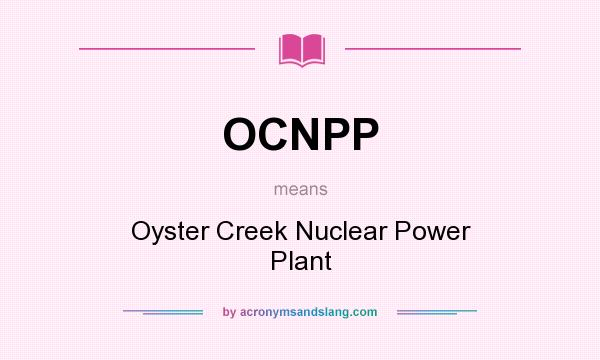 What does OCNPP mean? It stands for Oyster Creek Nuclear Power Plant