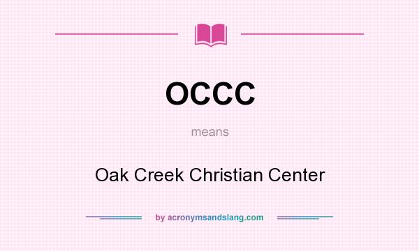 What does OCCC mean? It stands for Oak Creek Christian Center