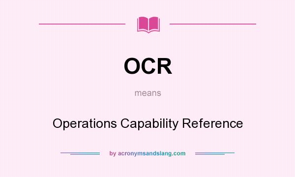 What does OCR mean? It stands for Operations Capability Reference