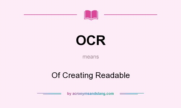What does OCR mean? It stands for Of Creating Readable