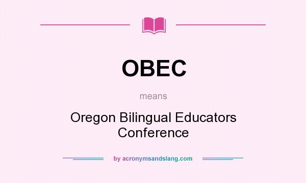 What does OBEC mean? It stands for Oregon Bilingual Educators Conference