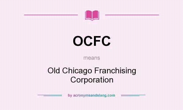 What does OCFC mean? It stands for Old Chicago Franchising Corporation