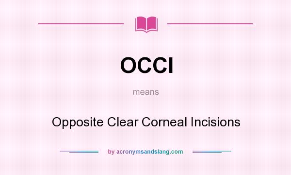 What does OCCI mean? It stands for Opposite Clear Corneal Incisions