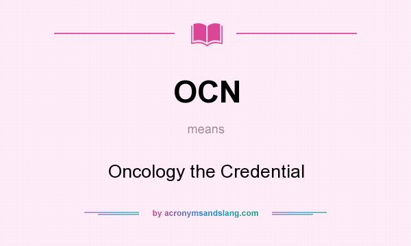 What does OCN mean? It stands for Oncology the Credential