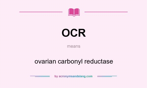 What does OCR mean? It stands for ovarian carbonyl reductase