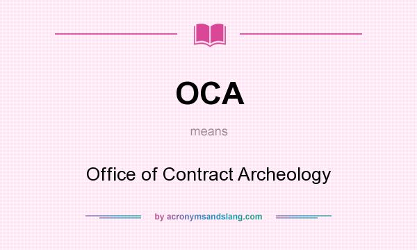 What does OCA mean? It stands for Office of Contract Archeology
