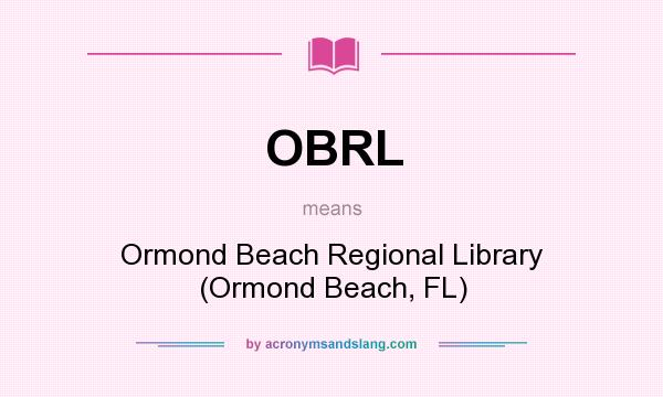 What does OBRL mean? It stands for Ormond Beach Regional Library (Ormond Beach, FL)