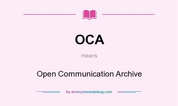 What does OCA mean? It stands for Open Communication Archive