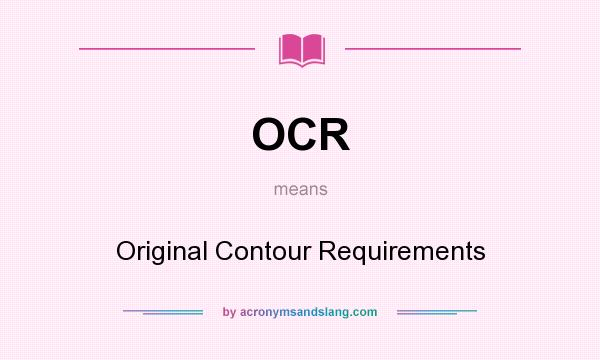 What does OCR mean? It stands for Original Contour Requirements