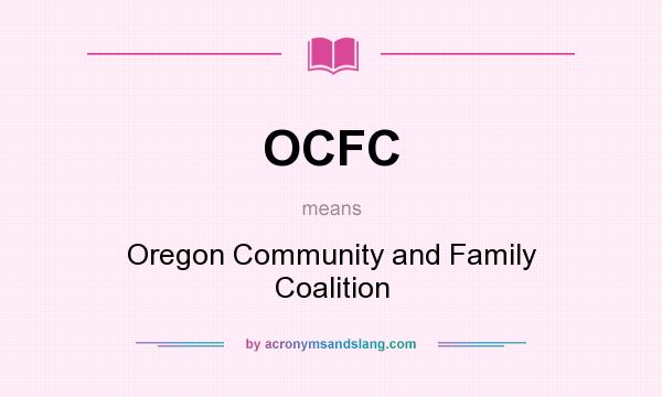 What does OCFC mean? It stands for Oregon Community and Family Coalition