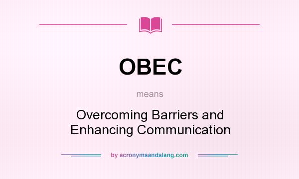 What does OBEC mean? It stands for Overcoming Barriers and Enhancing Communication