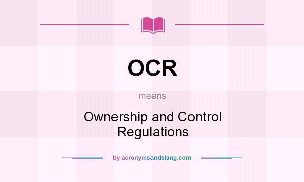 What does OCR mean? It stands for Ownership and Control Regulations