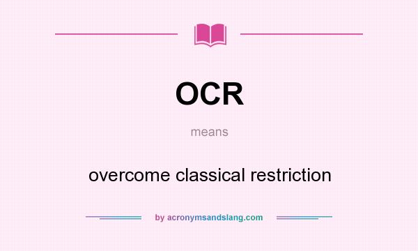 What does OCR mean? It stands for overcome classical restriction