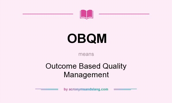 What does OBQM mean? It stands for Outcome Based Quality Management