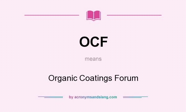 What does OCF mean? It stands for Organic Coatings Forum