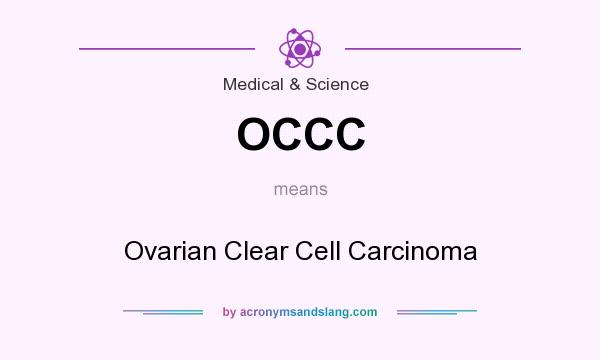 What does OCCC mean? It stands for Ovarian Clear Cell Carcinoma