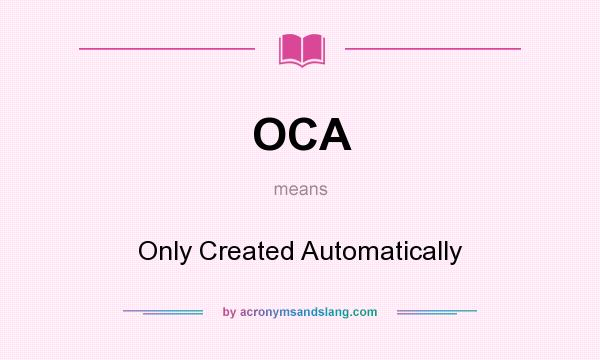 What does OCA mean? It stands for Only Created Automatically
