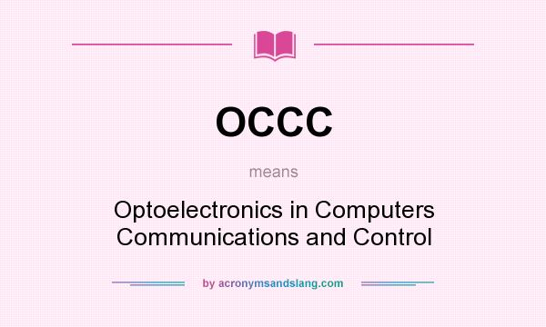 What does OCCC mean? It stands for Optoelectronics in Computers Communications and Control