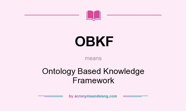 What does OBKF mean? It stands for Ontology Based Knowledge Framework