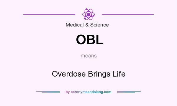 What does OBL mean? It stands for Overdose Brings Life