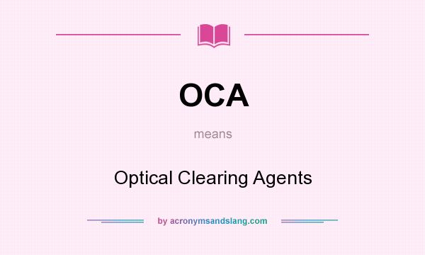 What does OCA mean? It stands for Optical Clearing Agents