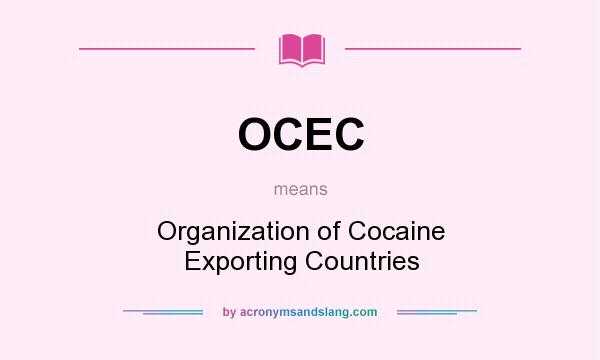 What does OCEC mean? It stands for Organization of Cocaine Exporting Countries