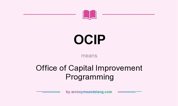 What does OCIP mean? It stands for Office of Capital Improvement Programming