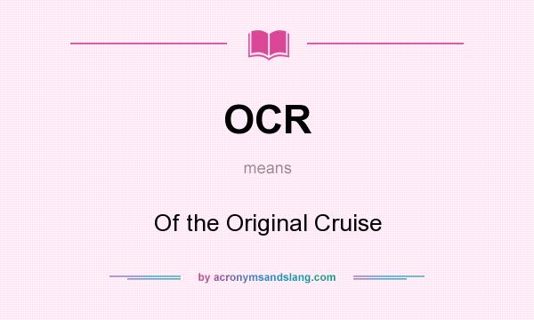 What does OCR mean? It stands for Of the Original Cruise