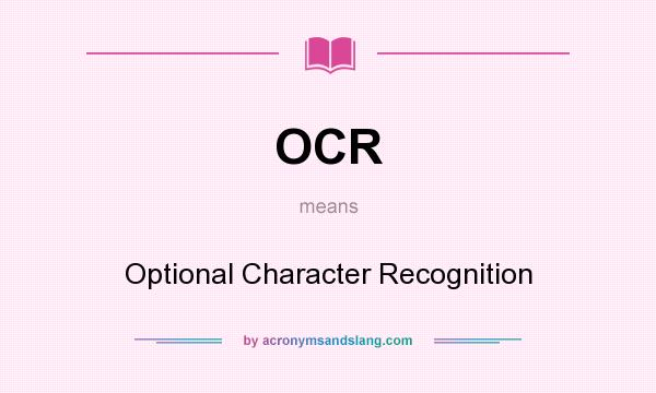 What does OCR mean? It stands for Optional Character Recognition