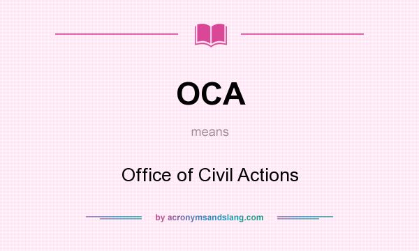 What does OCA mean? It stands for Office of Civil Actions