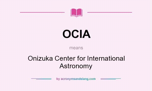 What does OCIA mean? It stands for Onizuka Center for International Astronomy