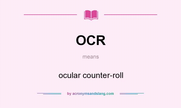 What does OCR mean? It stands for ocular counter-roll