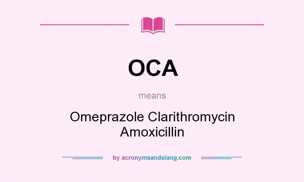 What does OCA mean? It stands for Omeprazole Clarithromycin Amoxicillin
