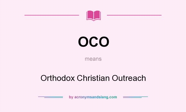 What does OCO mean? It stands for Orthodox Christian Outreach