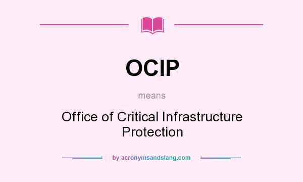 What does OCIP mean? It stands for Office of Critical Infrastructure Protection