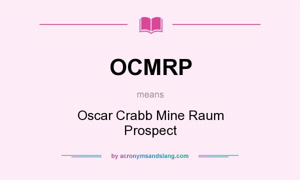 What does OCMRP mean? It stands for Oscar Crabb Mine Raum Prospect